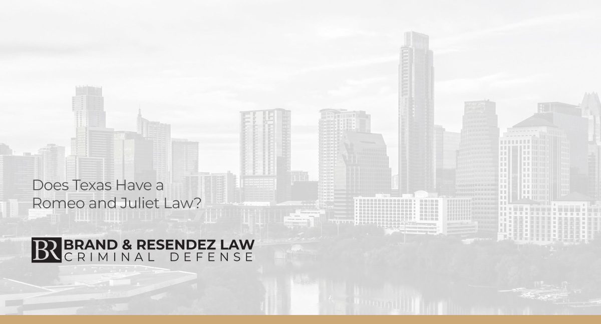 Does Texas Have a Romeo and Juliet Law? Brand & Resendez Law